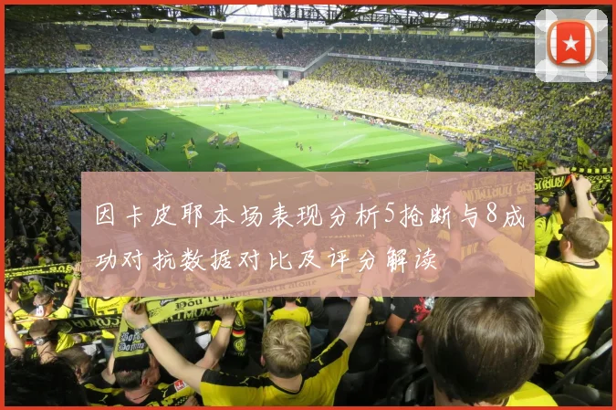 因卡皮耶本场表现分析5抢断与8成功对抗数据对比及评分解读